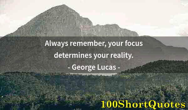 Quote by Albert Einstein: Always remember, your focus determines your reality.