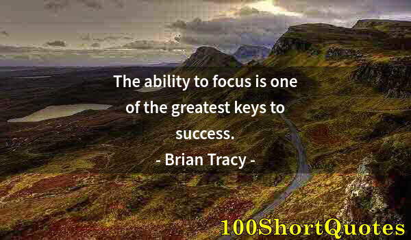 Quote by Albert Einstein: The ability to focus is one of the greatest keys to success.
