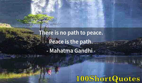 Quote by Albert Einstein: There is no path to peace. Peace is the path.