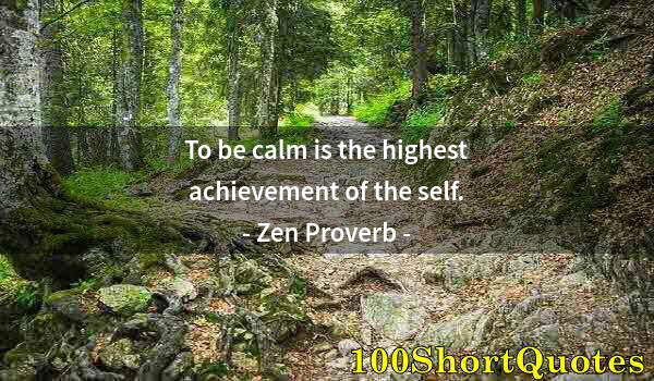 Quote by Albert Einstein: To be calm is the highest achievement of the self.