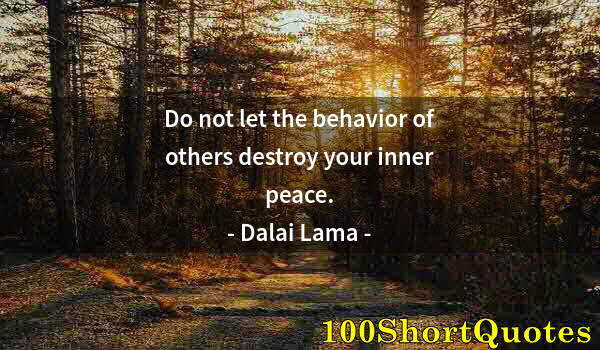 Quote by Albert Einstein: Do not let the behavior of others destroy your inner peace.