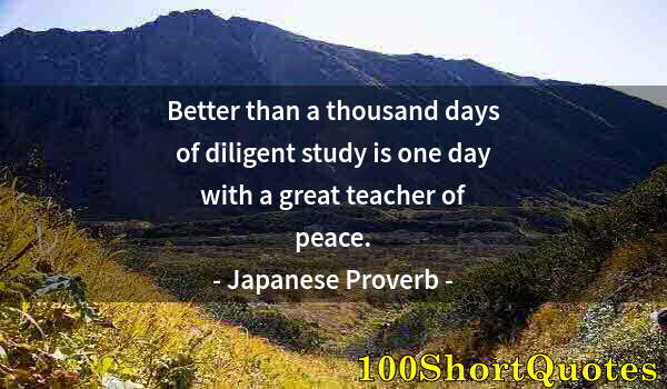 Quote by Albert Einstein: Better than a thousand days of diligent study is one day with a great teacher of peace.