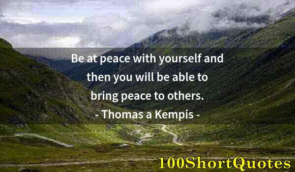 Quote by Albert Einstein: Be at peace with yourself and then you will be able to bring peace to others.