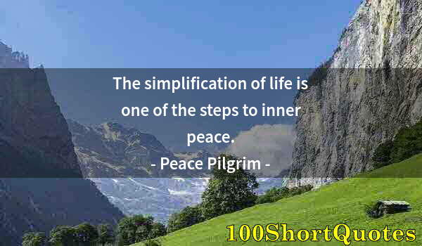 Quote by Albert Einstein: The simplification of life is one of the steps to inner peace.
