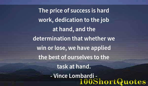 Quote by Albert Einstein: The price of success is hard work, dedication to the job at hand, and the determination that whether...