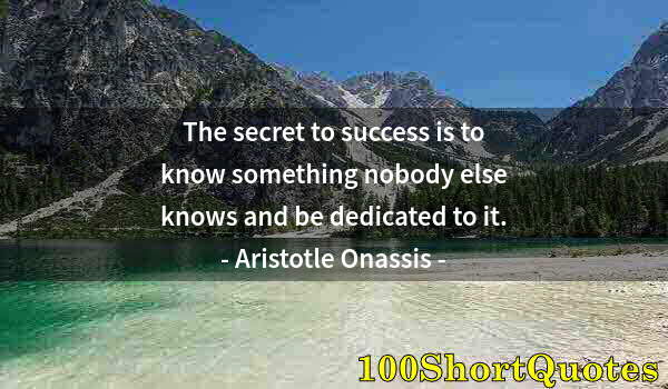 Quote by Albert Einstein: The secret to success is to know something nobody else knows and be dedicated to it.