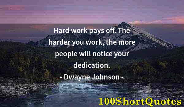 Quote by Albert Einstein: Hard work pays off. The harder you work, the more people will notice your dedication.