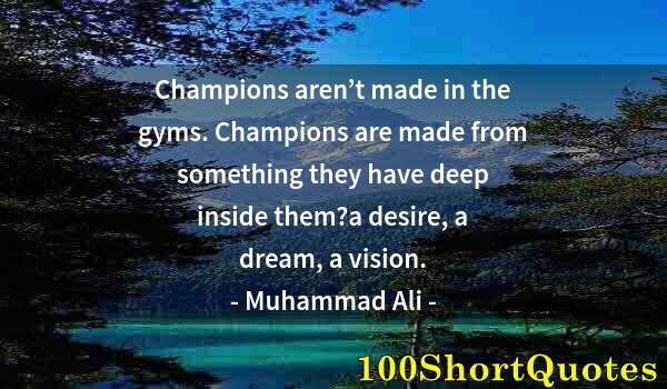 Quote by Albert Einstein: Champions aren’t made in the gyms. Champions are made from something they have deep inside them?a de...
