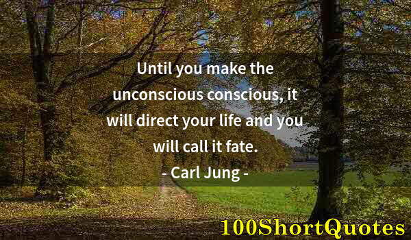 Quote by Albert Einstein: Until you make the unconscious conscious, it will direct your life and you will call it fate.