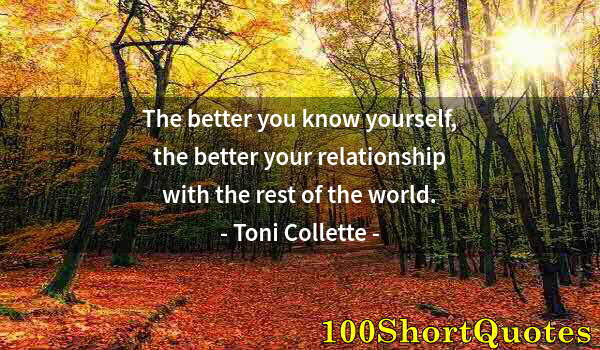 Quote by Albert Einstein: The better you know yourself, the better your relationship with the rest of the world.
