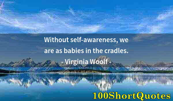Quote by Albert Einstein: Without self-awareness, we are as babies in the cradles.