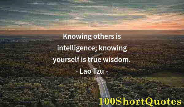 Quote by Albert Einstein: Knowing others is intelligence; knowing yourself is true wisdom.