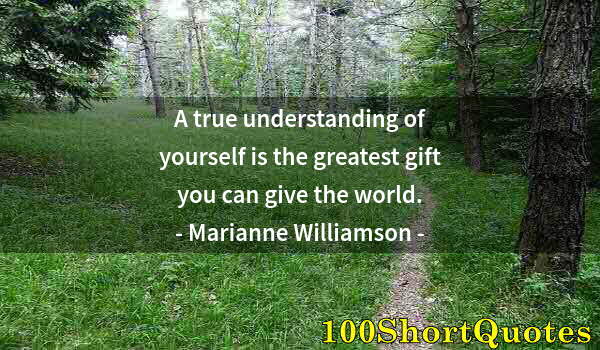 Quote by Albert Einstein: A true understanding of yourself is the greatest gift you can give the world.
