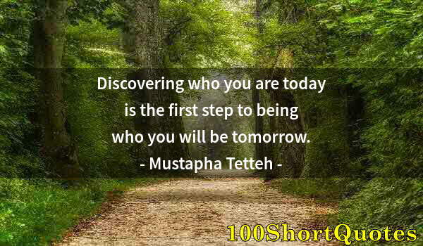 Quote by Albert Einstein: Discovering who you are today is the first step to being who you will be tomorrow.