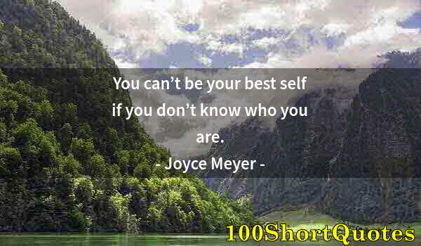 Quote by Albert Einstein: You can’t be your best self if you don’t know who you are.
