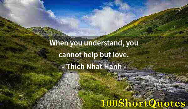 Quote by Albert Einstein: When you understand, you cannot help but love.