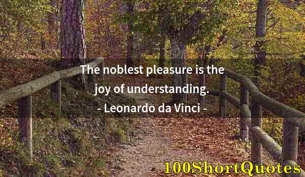 Quote by Albert Einstein: The noblest pleasure is the joy of understanding.