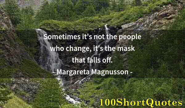 Quote by Albert Einstein: Sometimes it's not the people who change, it's the mask that falls off.