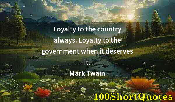 Quote by Albert Einstein: Loyalty to the country always. Loyalty to the government when it deserves it.