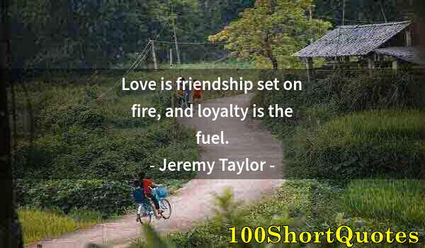 Quote by Albert Einstein: Love is friendship set on fire, and loyalty is the fuel.