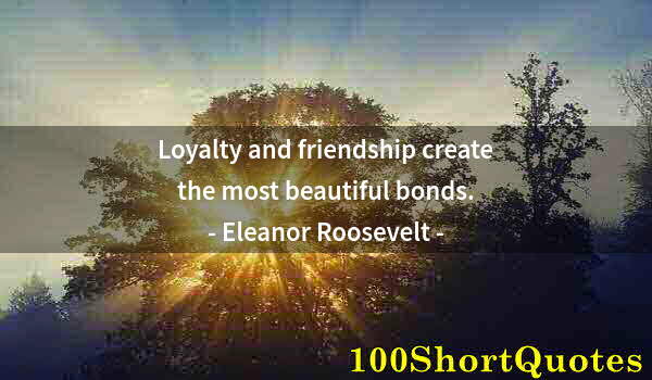 Quote by Albert Einstein: Loyalty and friendship create the most beautiful bonds.