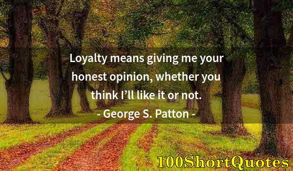 Quote by Albert Einstein: Loyalty means giving me your honest opinion, whether you think I’ll like it or not.
