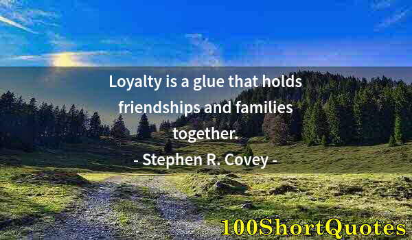 Quote by Albert Einstein: Loyalty is a glue that holds friendships and families together.