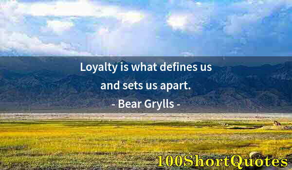 Quote by Albert Einstein: Loyalty is what defines us and sets us apart.