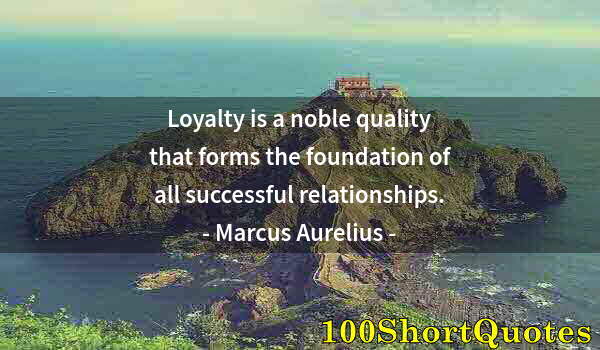 Quote by Albert Einstein: Loyalty is a noble quality that forms the foundation of all successful relationships.