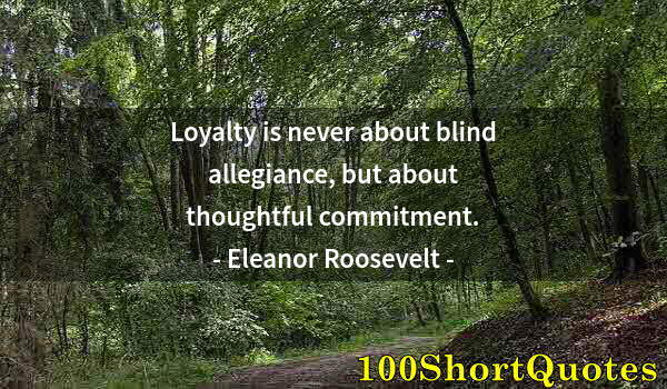 Quote by Albert Einstein: Loyalty is never about blind allegiance, but about thoughtful commitment.