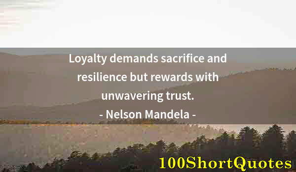 Quote by Albert Einstein: Loyalty demands sacrifice and resilience but rewards with unwavering trust.