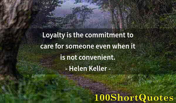 Quote by Albert Einstein: Loyalty is the commitment to care for someone even when it is not convenient.