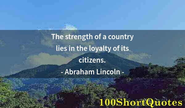 Quote by Albert Einstein: The strength of a country lies in the loyalty of its citizens.