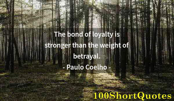 Quote by Albert Einstein: The bond of loyalty is stronger than the weight of betrayal.