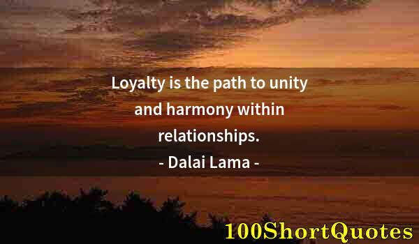 Quote by Albert Einstein: Loyalty is the path to unity and harmony within relationships.