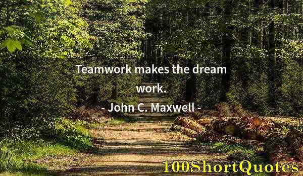 Quote by Albert Einstein: Teamwork makes the dream work.