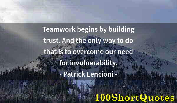 Quote by Albert Einstein: Teamwork begins by building trust. And the only way to do that is to overcome our need for invulnera...