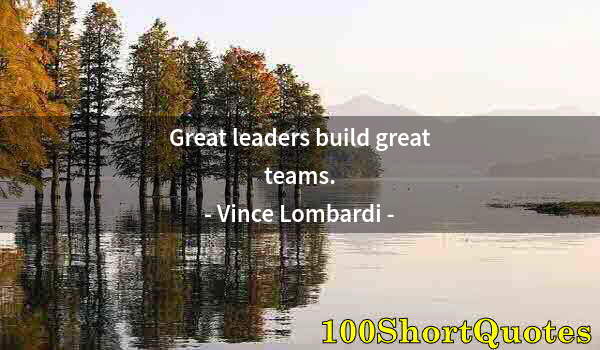 Quote by Albert Einstein: Great leaders build great teams.