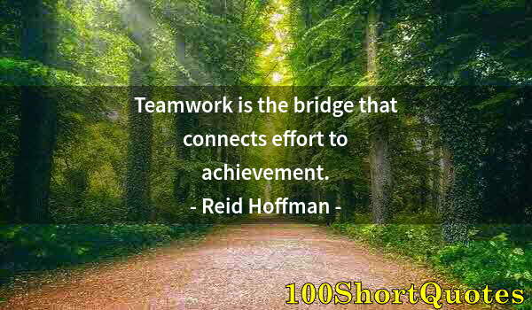 Quote by Albert Einstein: Teamwork is the bridge that connects effort to achievement.