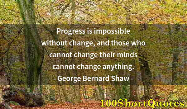 Quote by Albert Einstein: Progress is impossible without change, and those who cannot change their minds cannot change anythin...