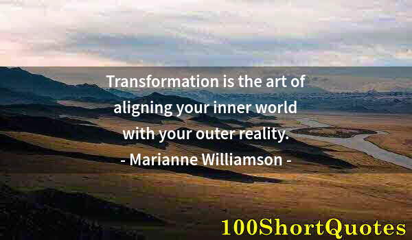 Quote by Albert Einstein: Transformation is the art of aligning your inner world with your outer reality.
