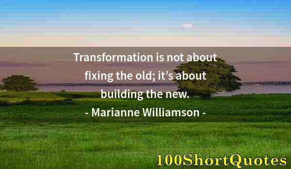 Quote by Albert Einstein: Transformation is not about fixing the old; it’s about building the new.