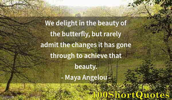 Quote by Albert Einstein: We delight in the beauty of the butterfly, but rarely admit the changes it has gone through to achie...