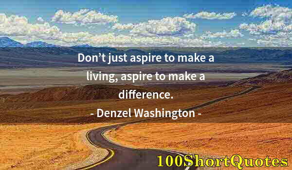 Quote by Albert Einstein: Don’t just aspire to make a living, aspire to make a difference.