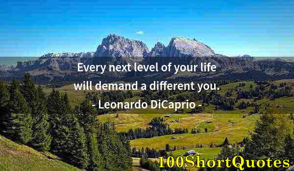 Quote by Albert Einstein: Every next level of your life will demand a different you.