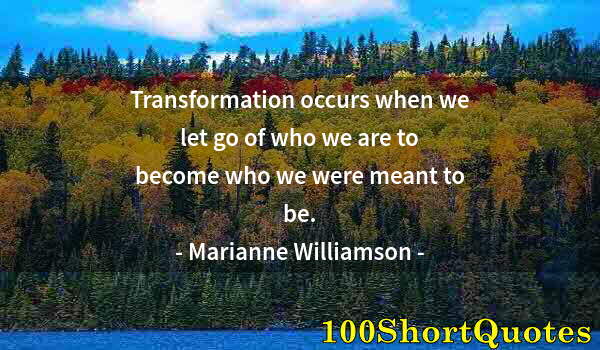 Quote by Albert Einstein: Transformation occurs when we let go of who we are to become who we were meant to be.