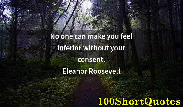 Quote by Albert Einstein: No one can make you feel inferior without your consent.