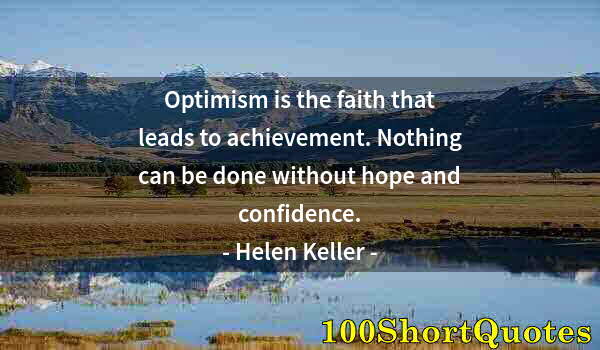 Quote by Albert Einstein: Optimism is the faith that leads to achievement. Nothing can be done without hope and confidence.