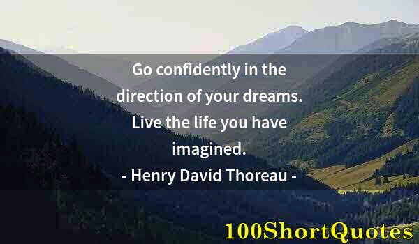 Quote by Albert Einstein: Go confidently in the direction of your dreams. Live the life you have imagined.