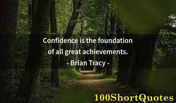 Quote by Albert Einstein: Confidence is the foundation of all great achievements.
